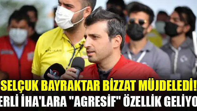 Selçuk Bayraktar bizzat müjdeledi! Yerli İHA'lara 'agresif' özellik geliyor