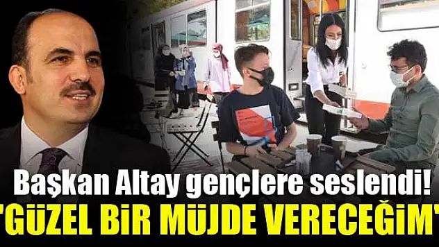 Başkan Altay gençlere seslendi! 'Güzel bir müjde vereceğim'