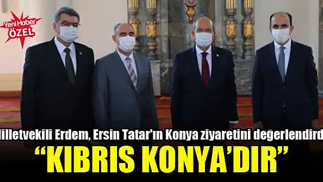 Milletvekili Erdem, Ersin Tatar'ın Konya ziyaretini değerlendirdi: Kıbrıs Konya'dır