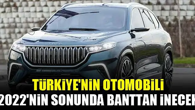 Türkiye'nin Otomobili 2022'nin sonunda banttan inecek
