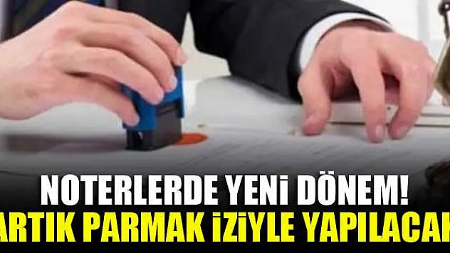 Noterlerde yeni dönem! Artık parmak iziyle yapılacak