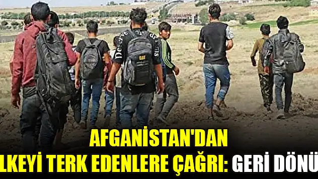 Afganistan'dan ülkeyi terk edenlere çağrı: Geri dönün
