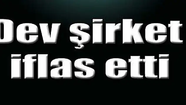 Dev şirket resmen battı