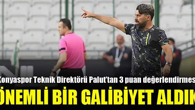 Konyaspor Teknik Direktörü İlhan Palut: Önemli bir galibiyet aldık