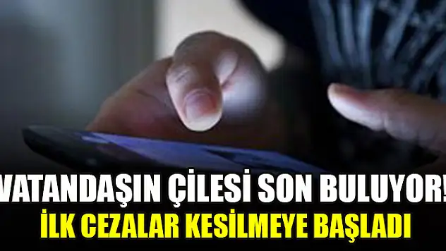 Vatandaşın çilesi son buluyor! İlk cezalar kesilmeye başladı
