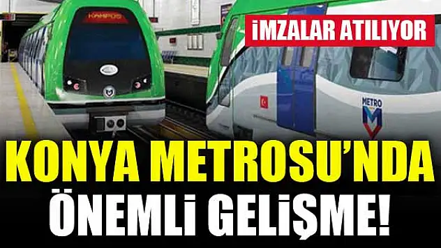 Konya Metrosu'nda önemli gelişme! İmzalar atılıyor