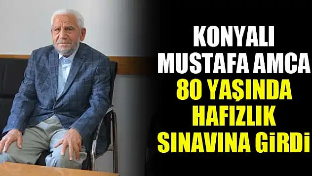 Konyalı Mustafa Amca 80 yaşında hafızlık sınavına girdi