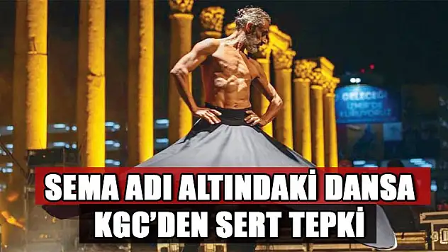 Sema adı altındaki dansa KGC'den sert tepki