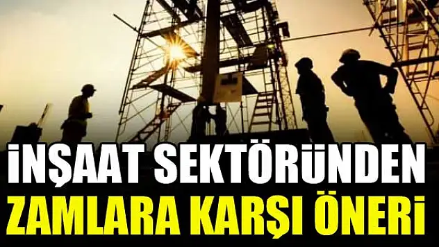 İnşaat sektöründen zamlara karşı öneri