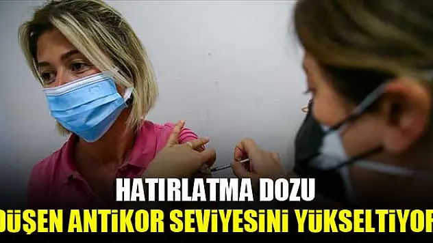 Hatırlatma dozu düşen antikor seviyesini yükseltiyor