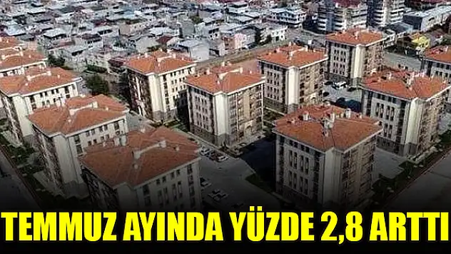 Temmuz ayında yüzde 2,8 arttı