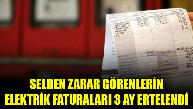 Selden zarar görenlerin elektrik faturaları 3 ay ertelendi