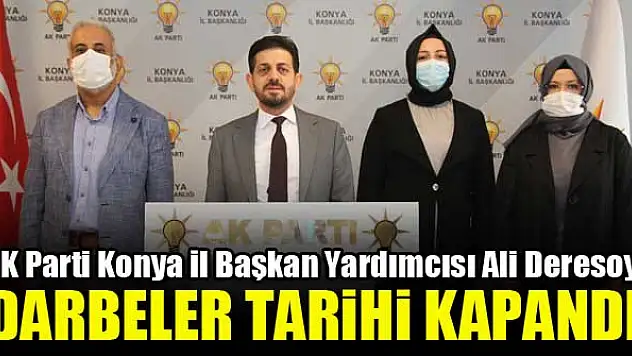 AK Parti Konya İl Başkan Yardımcısı Ali Deresoy: Darbeler tarihi kapandı
