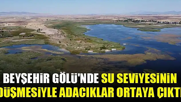 Beyşehir Gölü'nde su seviyesinin düşmesiyle adacıklar ortaya çıktı