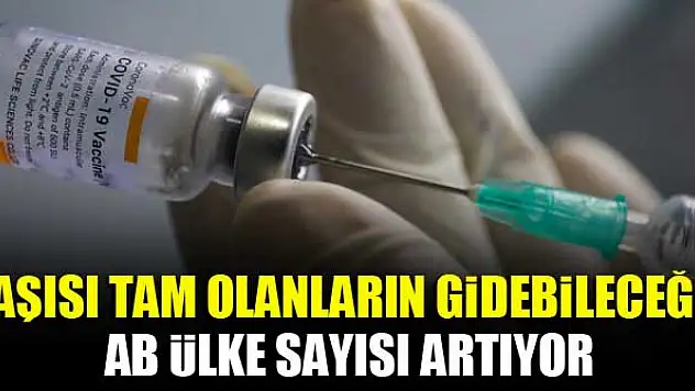 Aşısı tam olanların gidebileceği AB ülke sayısı artıyor