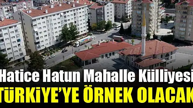 Hatice Hatun Mahalle Külliyesi, Türkiye'ye örnek olacak