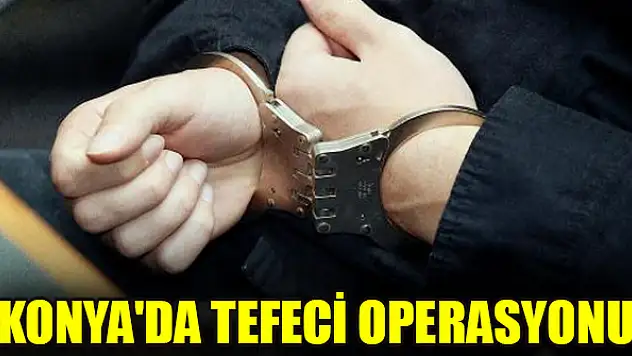 Konya'da tefeci operasyonu