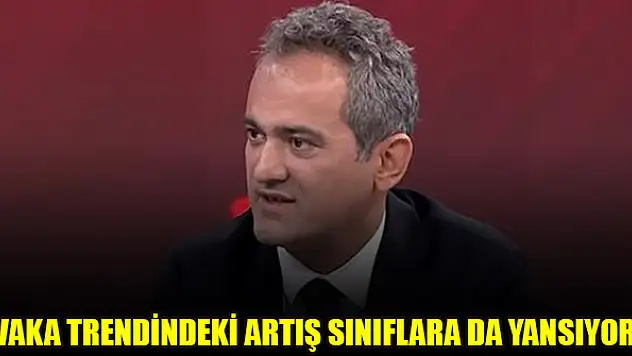 Bakan Özer: Vaka trendindeki artış sınıflara da yansıyor