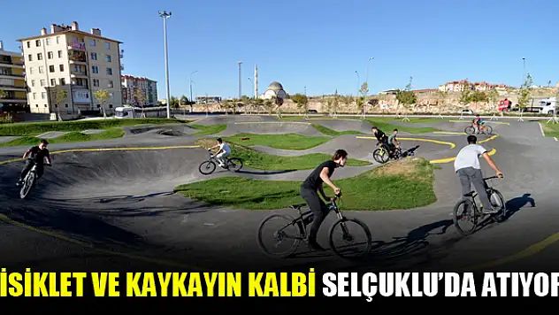 Bisiklet ve kaykayın kalbi  Selçuklu'da atıyor