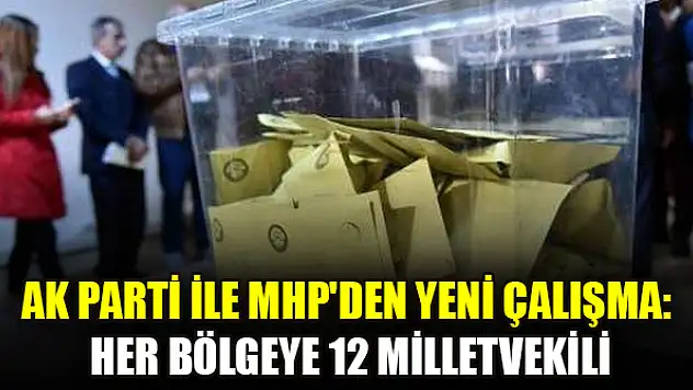 AK Parti ile MHP'den yeni çalışma: Her bölgeye 12 milletvekili