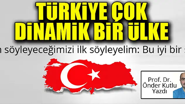 Türkiye çok dinamik bir ülke... Prof. Dr. Önder Kutlu yazdı...