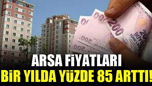 Arsa fiyatları bir yılda yüzde 85 arttı!