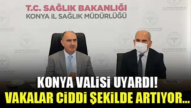 Konya Valisi uyardı! Vakalar ciddi şekilde artıyor...