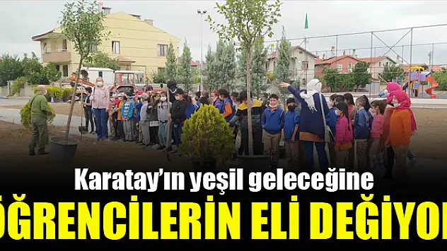 Karatay'ın yeşil geleceğine öğrencilerin eli değiyor