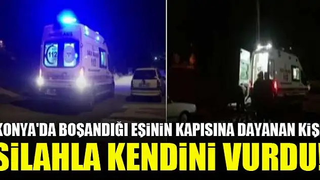 Konya'da boşandığı eşinin kapısına dayanan kişi silahla kendini vurdu!