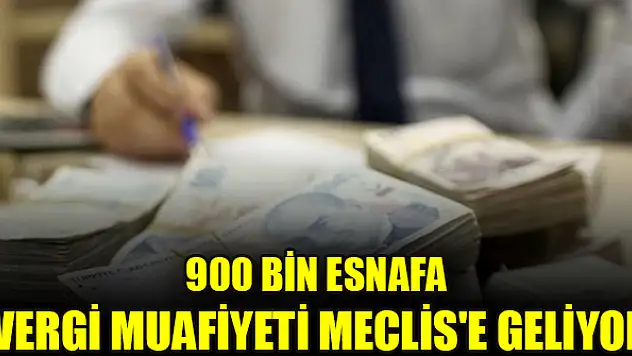 900 bin esnafa vergi muafiyeti Meclis'e geliyor
