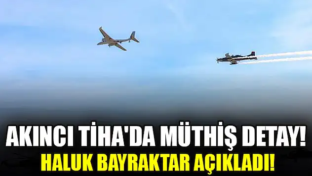 AKINCI TİHA'da müthiş detay! Haluk Bayraktar açıkladı!