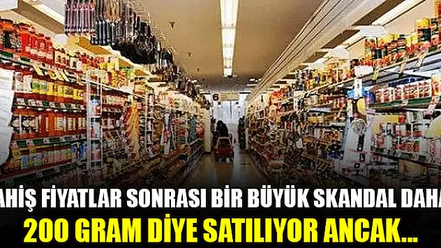 Fahiş fiyatlar sonrası bir büyük skandal daha! 200 gram diye satılıyor ancak...