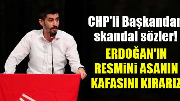CHP'li Başkandan skandal sözler! Makamına Erdoğan'ın resmini asanın kafasını kırarız
