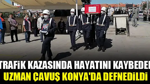 Trafik kazasında hayatını kaybeden uzman çavuş Konya'da defnedildi