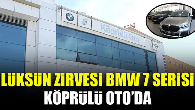 Lüksün zirvesi BMW 7 serisi Köprülü Oto'da