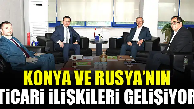 Konya ve Rusya'nın ticari ilişkileri gelişiyor