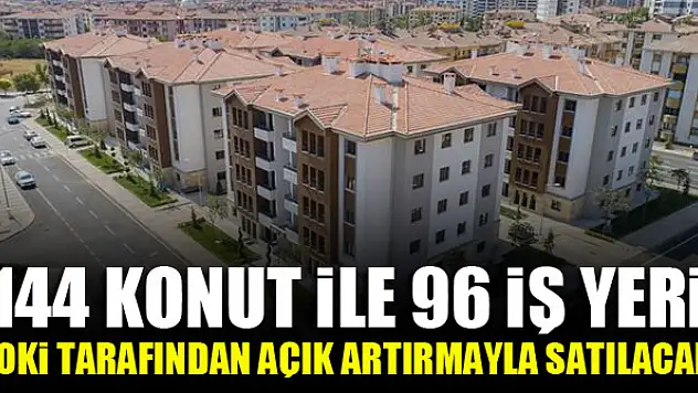 144 konut ile 96 iş yeri TOKİ tarafından açık artırmayla satılacak