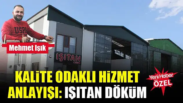 Kalite odaklı hizmet anlayışı: Işıtan Döküm