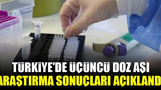 Türkiye'de üçüncü doz aşı araştırma sonuçları açıklandı