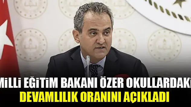 Milli Eğitim Bakanı Özer okullardaki devamlılık oranını açıkladı