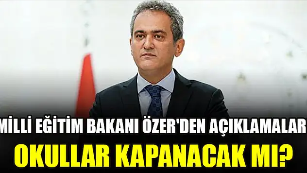 Milli Eğitim Bakanı Özer'den açıklamalar! Okullar kapanacak mı?