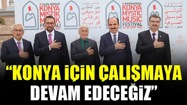 'Konya için çalışmaya devam edeceğiz'