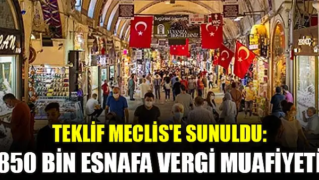 Teklif Meclis'e sunuldu: 850 bin esnafa vergi muafiyeti