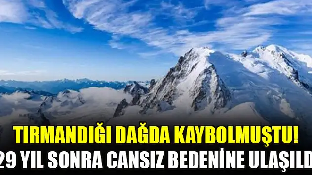 Tırmandığı dağda kaybolmuştu! 29 yıl sonra cansız bedenine ulaşıldı