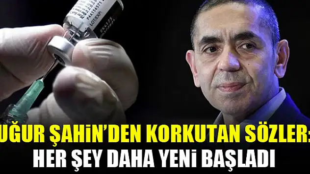 Uğur Şahin'den korkutan sözler Her şey daha yeni başladı