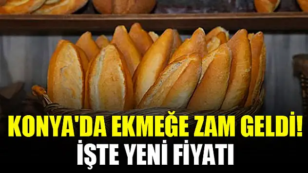 Konya'da ekmeğe zam geldi! İşte yeni fiyatı
