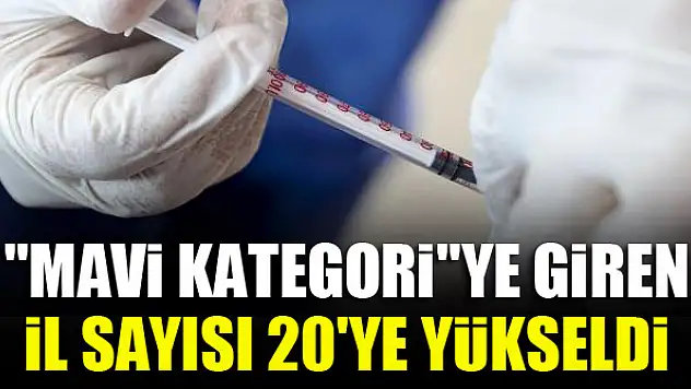 'Mavi kategori'ye giren il sayısı 20'ye yükseldi