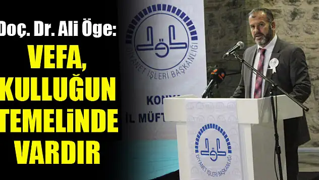 Doç. Dr. Ali Öge: Vefa, kulluğun temelinde vardır