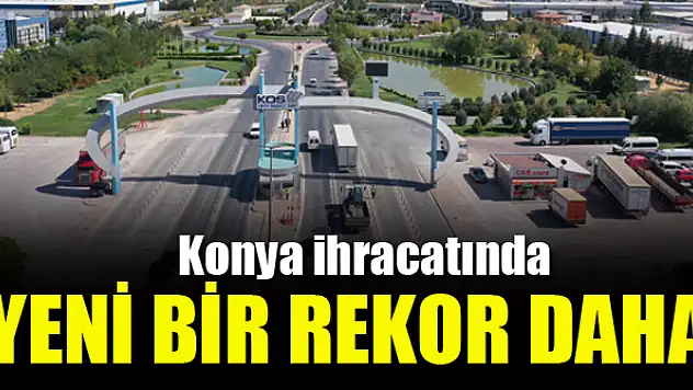 Konya ihracatında yeni bir rekor daha