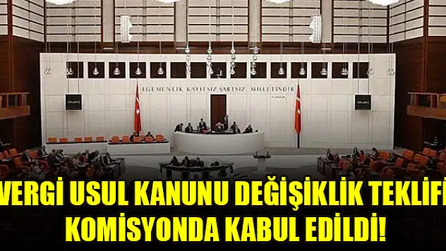 Vergi Usul Kanunu değişiklik teklifi komisyonda kabul edildi!